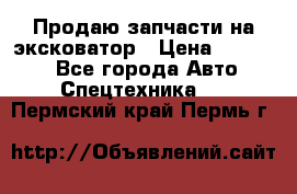 Продаю запчасти на эксковатор › Цена ­ 10 000 - Все города Авто » Спецтехника   . Пермский край,Пермь г.
